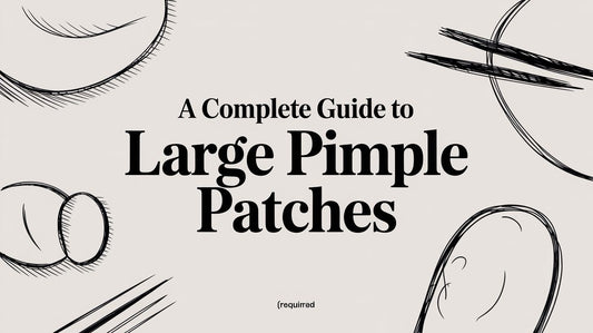 A Complete Guide to Large Pimple Patches